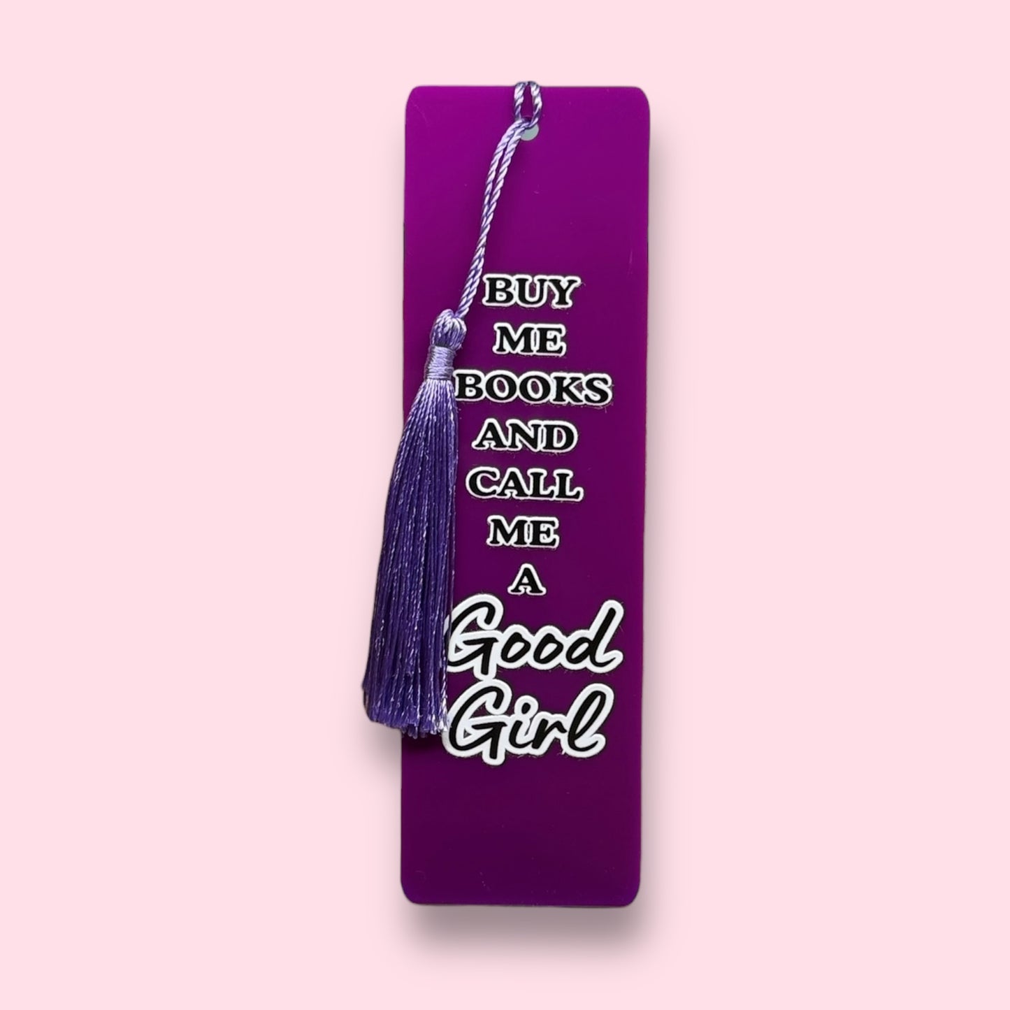 Buy Me Books and Call Me a Good Girl Acrylic Bookmark
