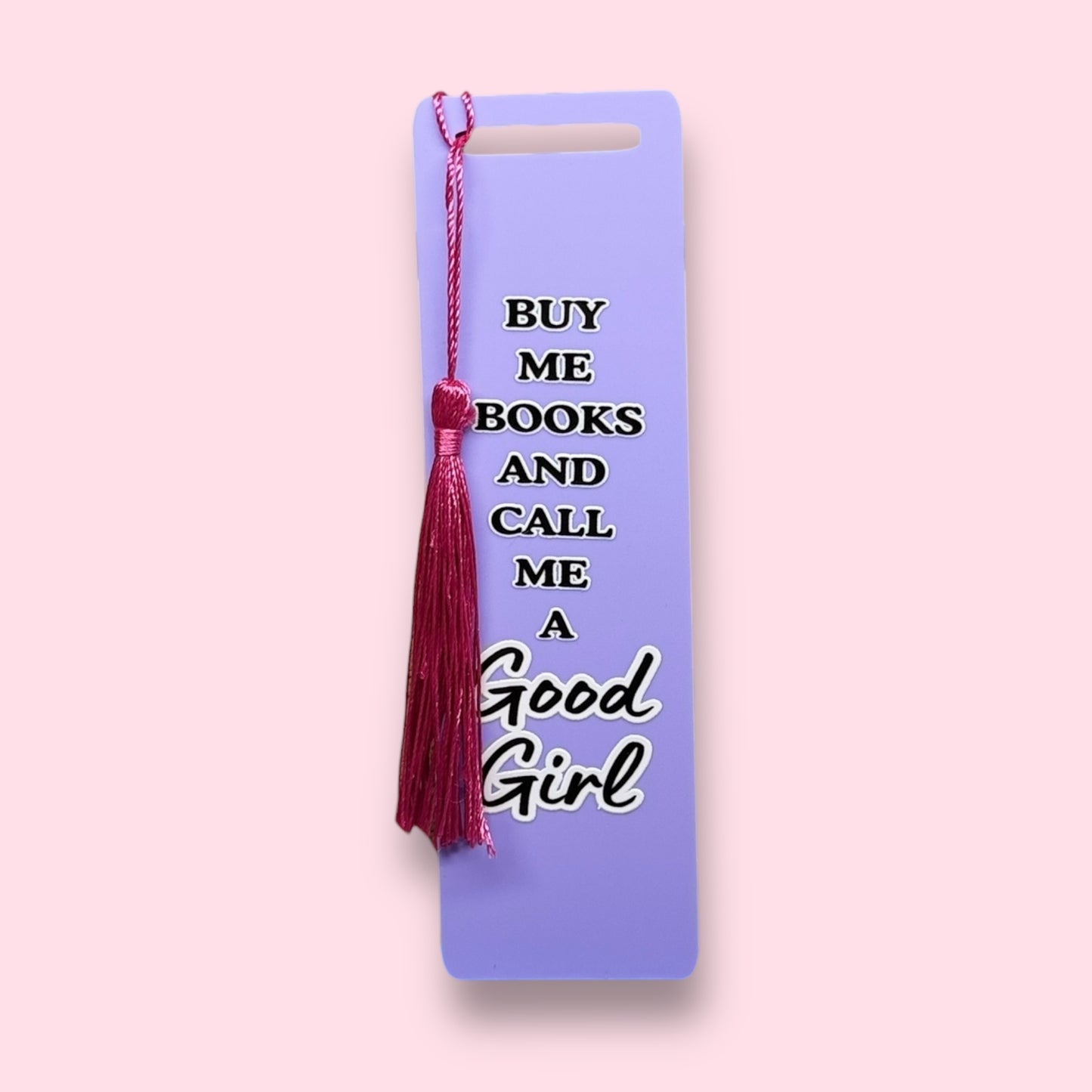 Buy Me Books and Call Me a Good Girl Acrylic Bookmark
